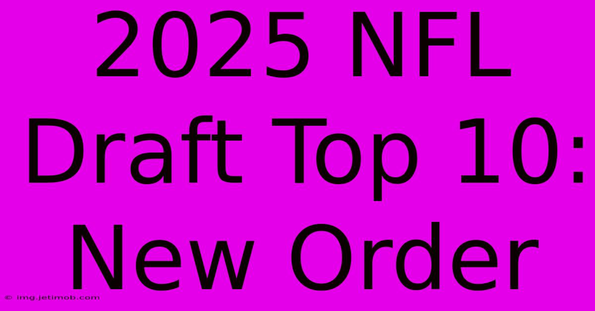 2025 NFL Draft Top 10: New Order