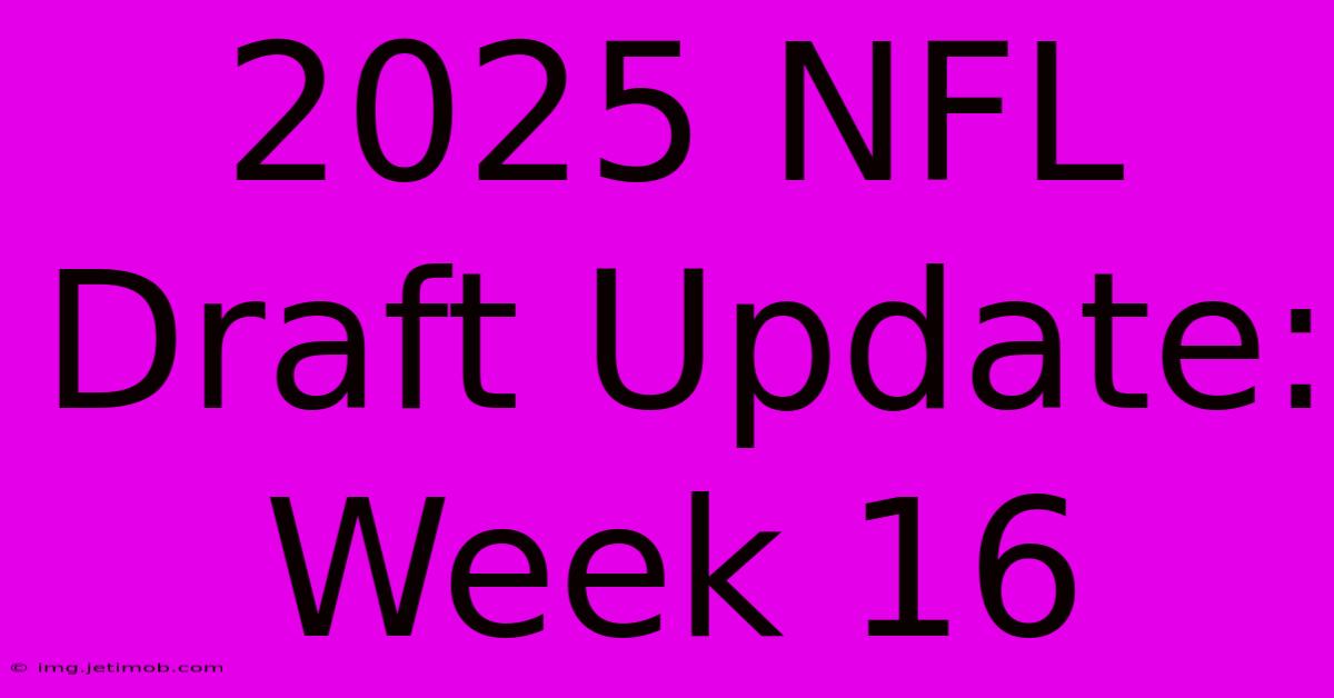 2025 NFL Draft Update: Week 16