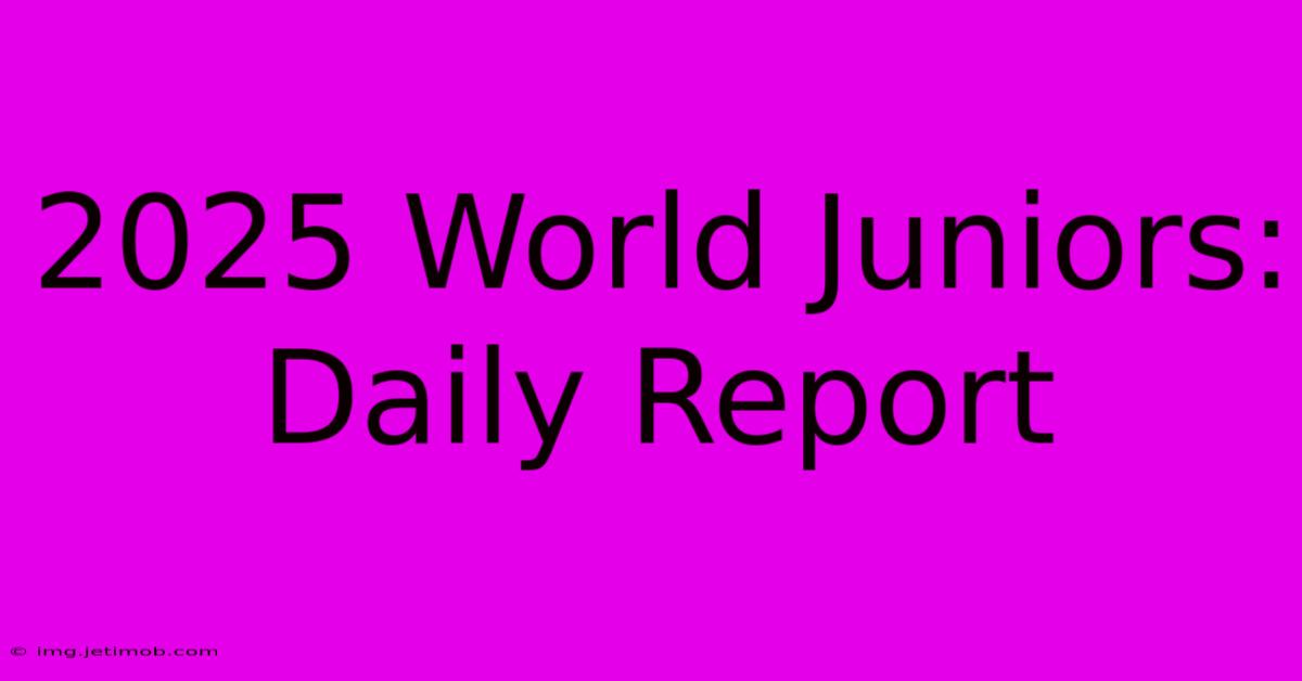 2025 World Juniors: Daily Report