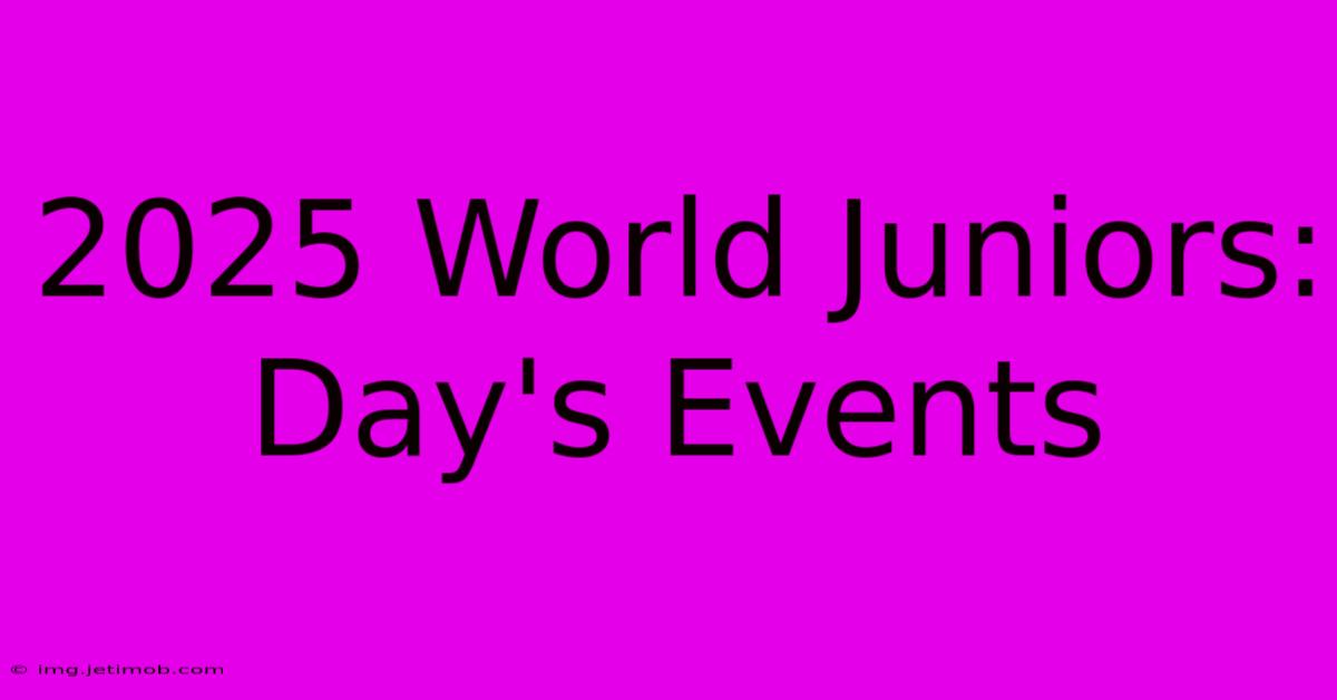 2025 World Juniors: Day's Events