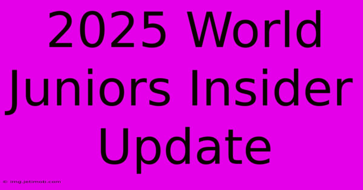 2025 World Juniors Insider Update