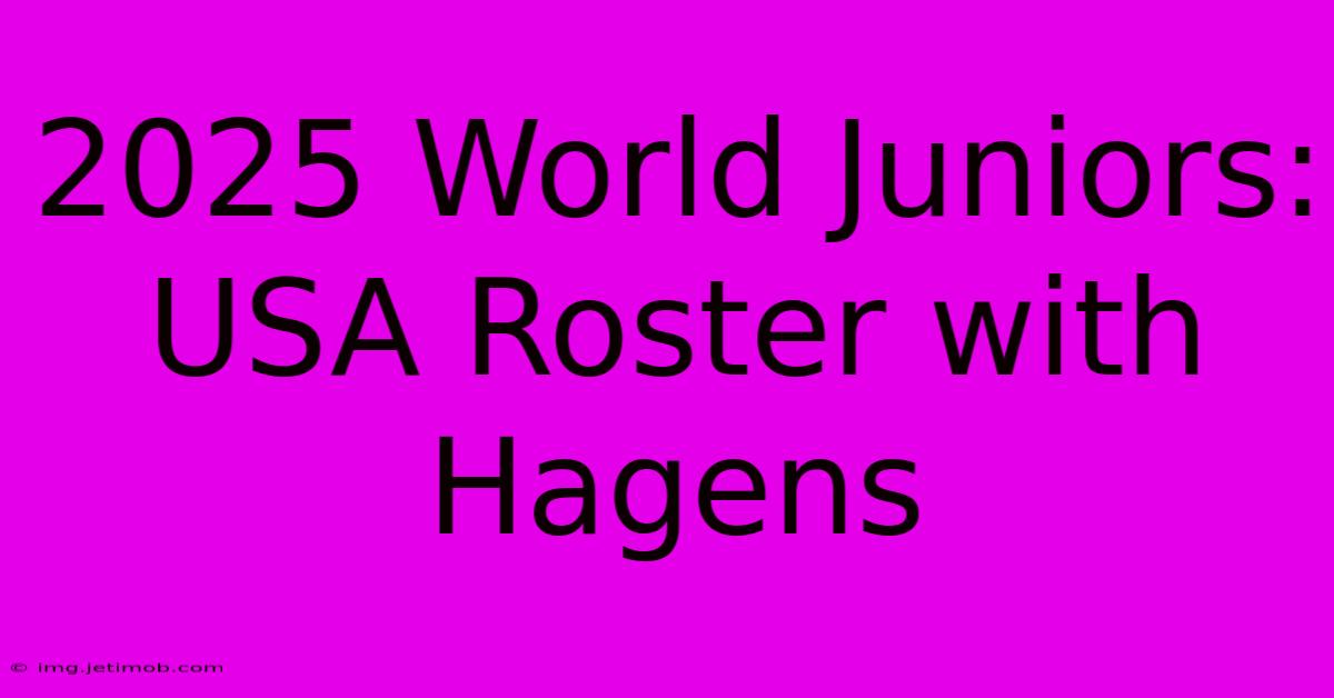 2025 World Juniors: USA Roster With Hagens