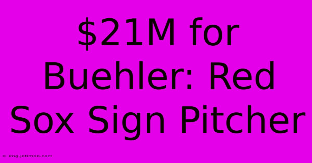 $21M For Buehler: Red Sox Sign Pitcher