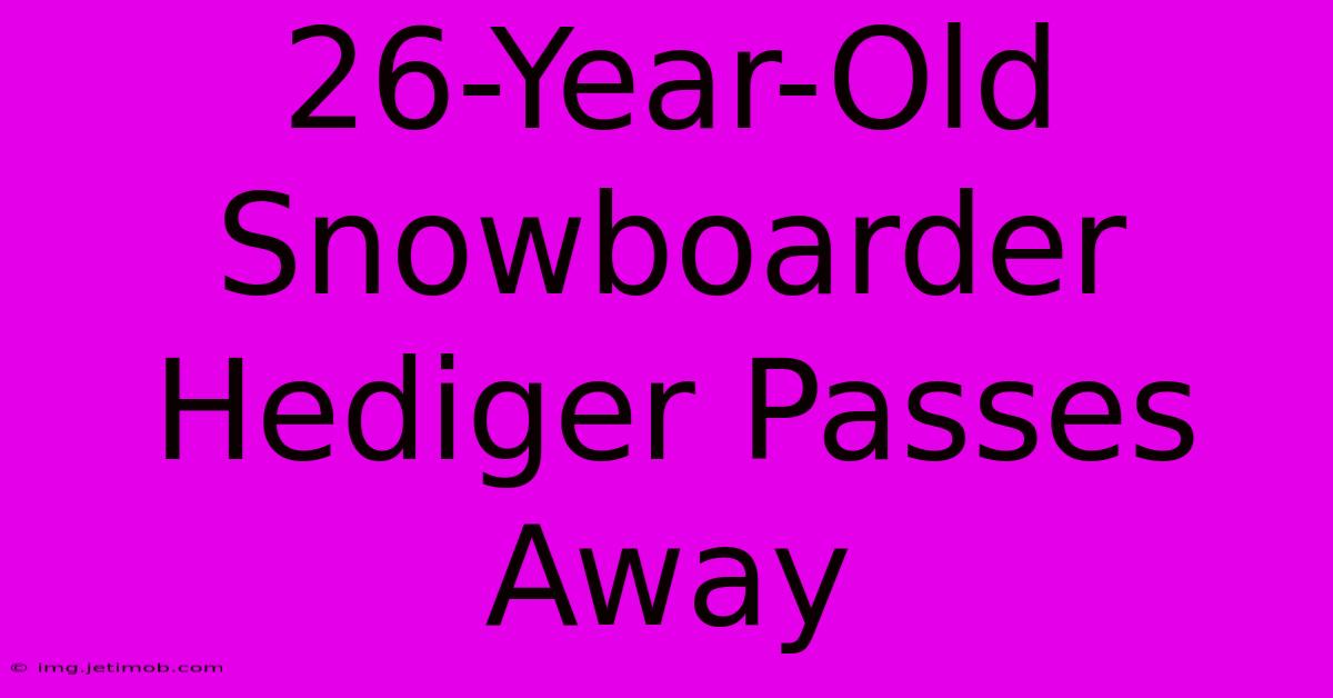 26-Year-Old Snowboarder Hediger Passes Away