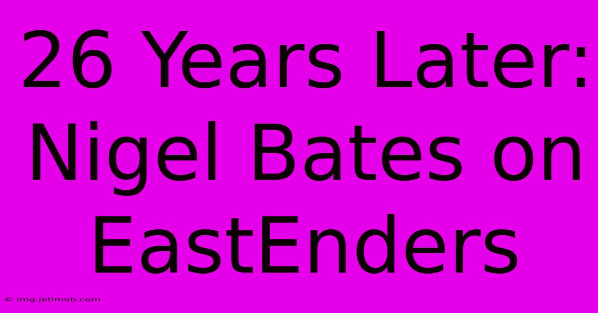 26 Years Later: Nigel Bates On EastEnders