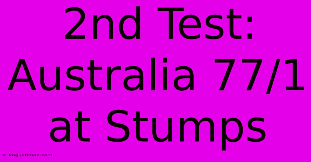 2nd Test: Australia 77/1 At Stumps