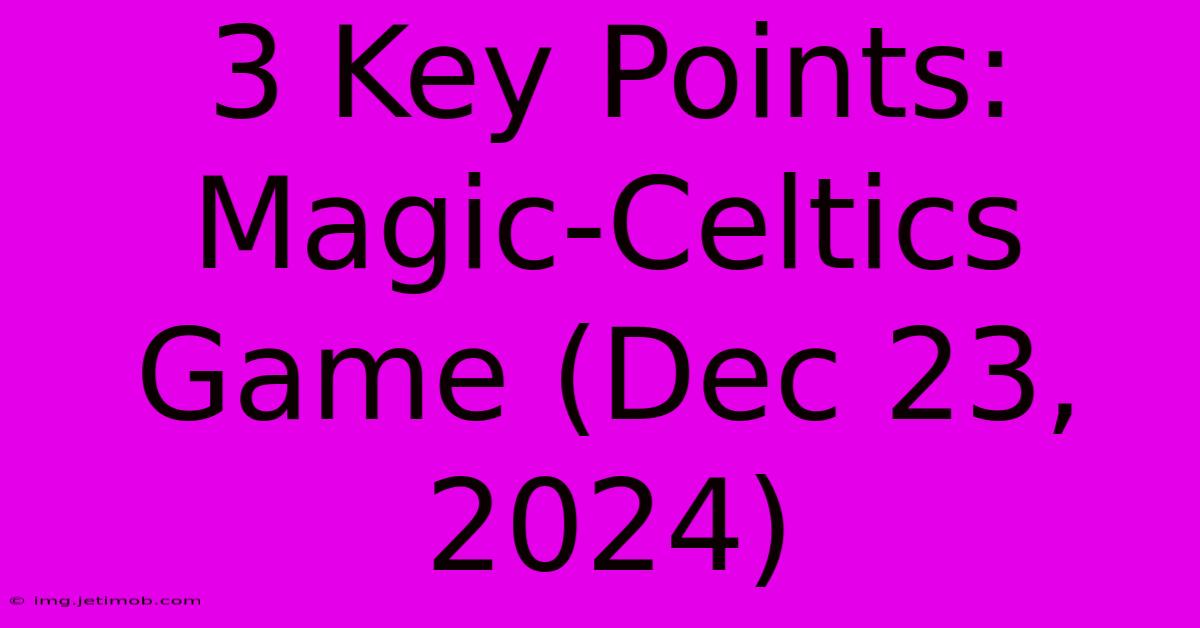 3 Key Points: Magic-Celtics Game (Dec 23, 2024)