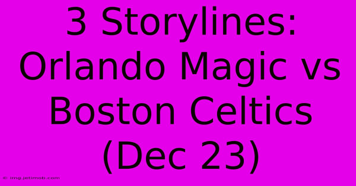 3 Storylines: Orlando Magic Vs Boston Celtics (Dec 23)