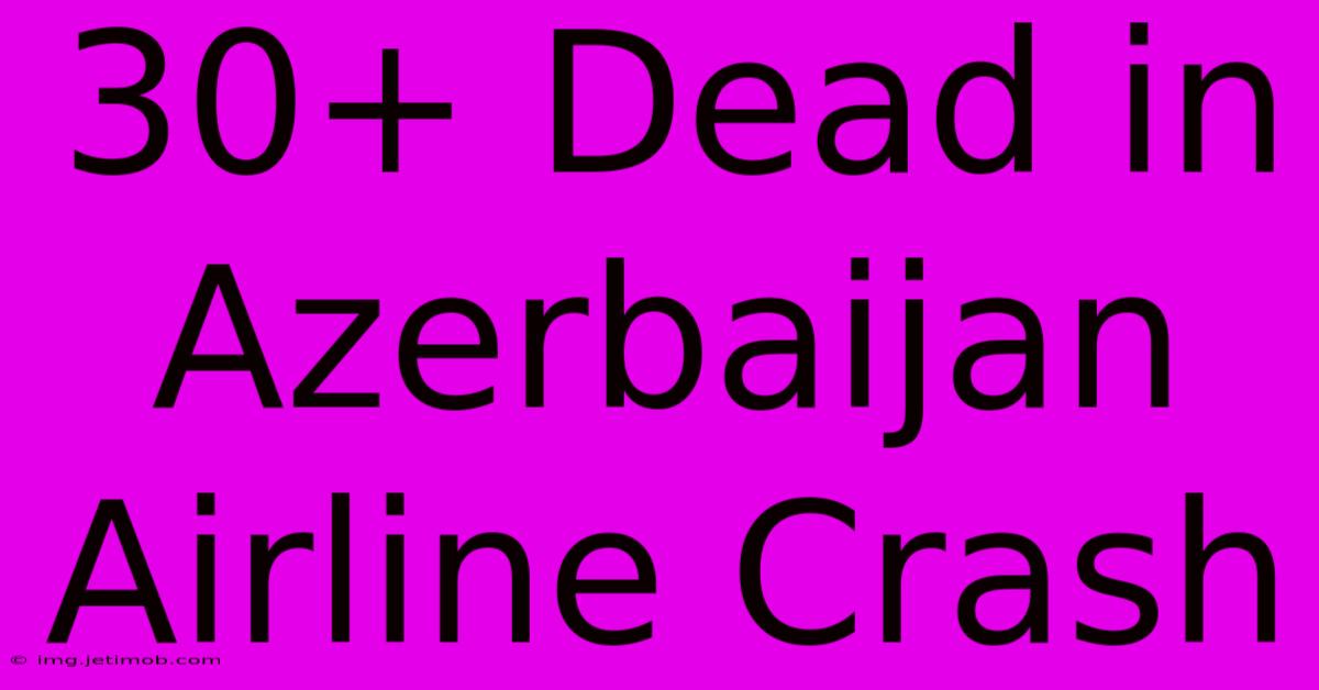 30+ Dead In Azerbaijan Airline Crash