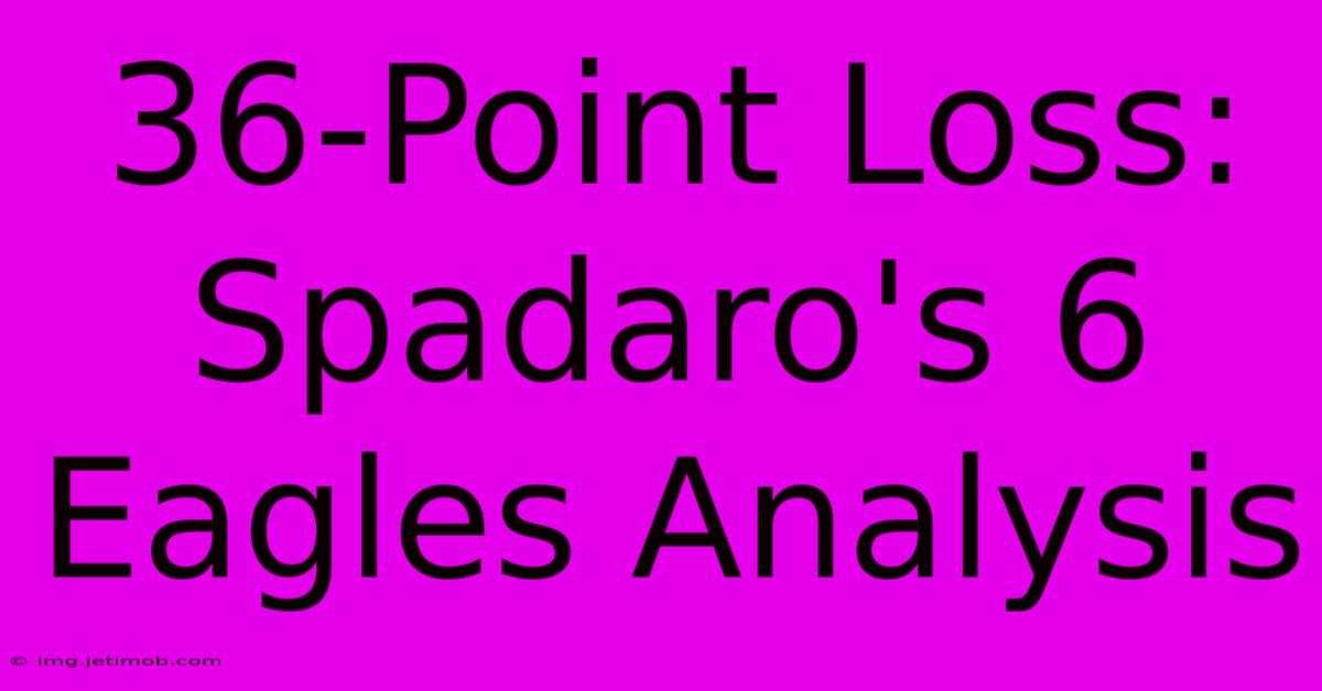 36-Point Loss: Spadaro's 6 Eagles Analysis