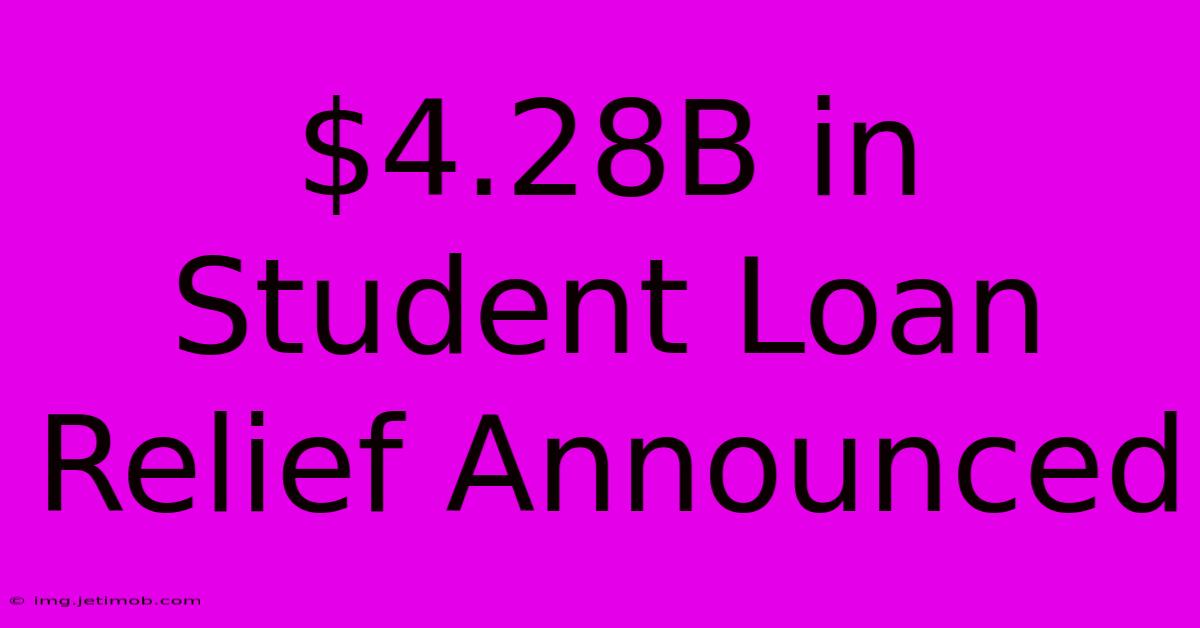 $4.28B In Student Loan Relief Announced