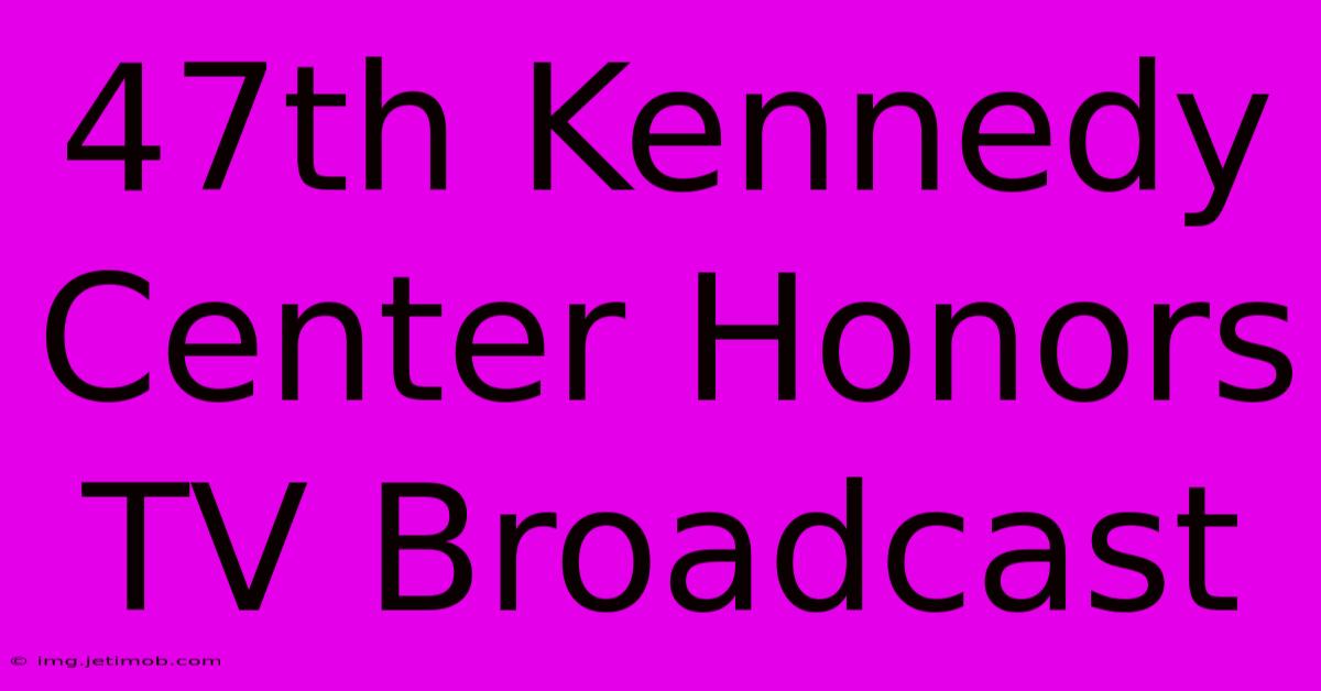 47th Kennedy Center Honors TV Broadcast