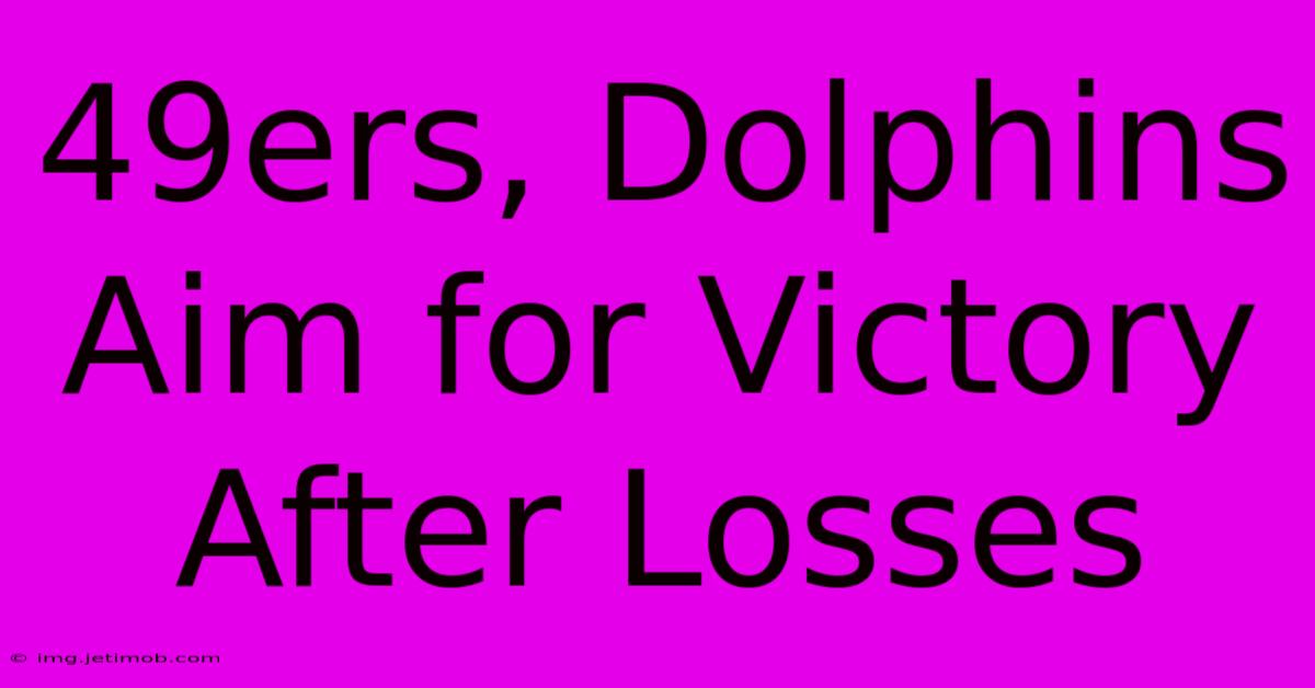 49ers, Dolphins Aim For Victory After Losses