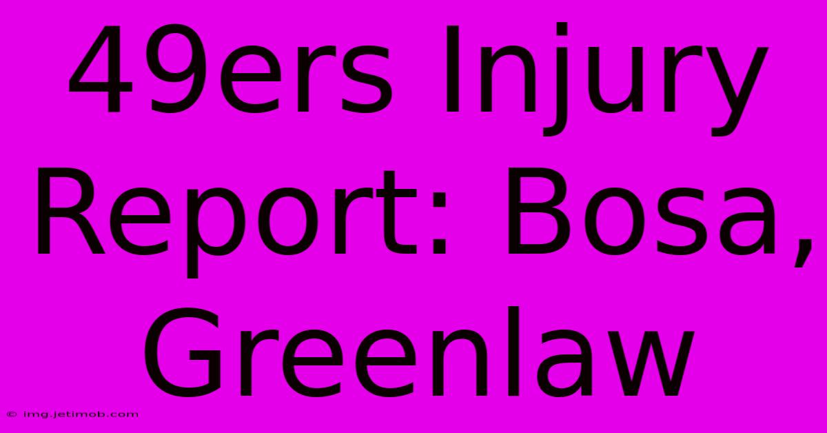 49ers Injury Report: Bosa, Greenlaw