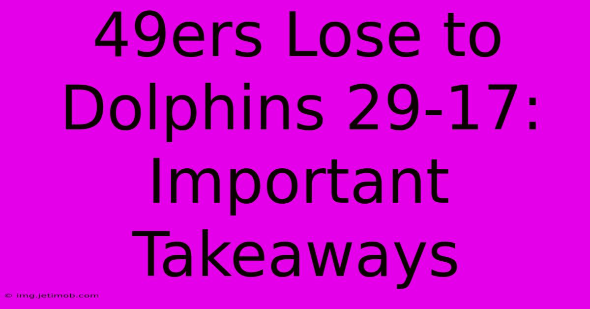 49ers Lose To Dolphins 29-17: Important Takeaways