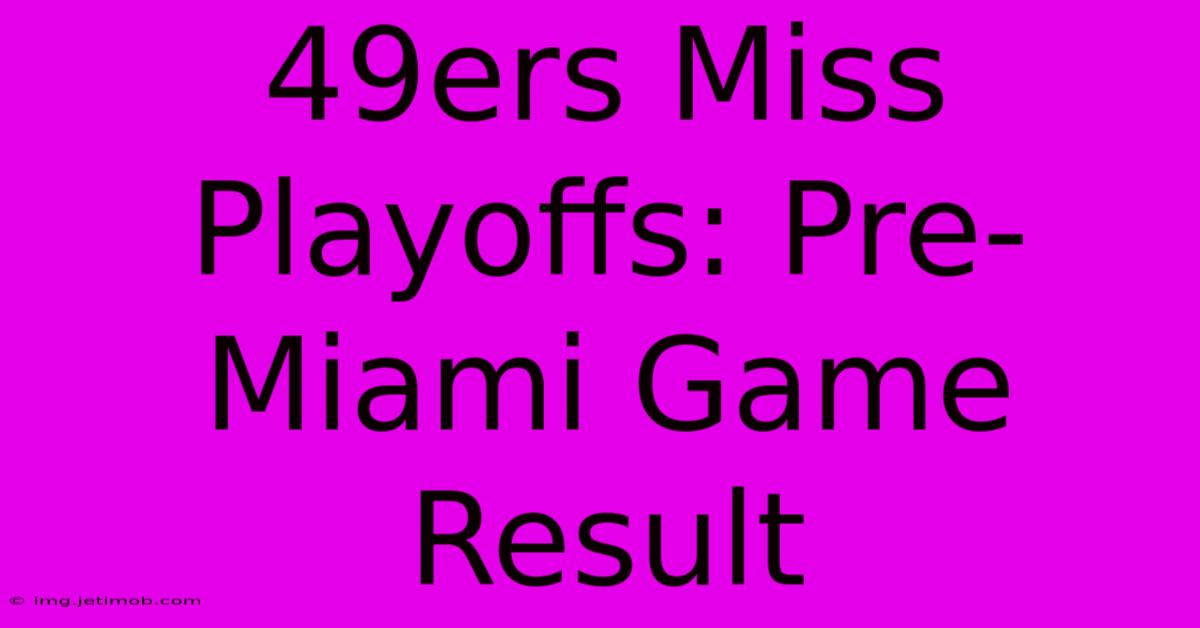 49ers Miss Playoffs: Pre-Miami Game Result