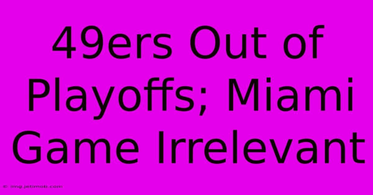 49ers Out Of Playoffs; Miami Game Irrelevant