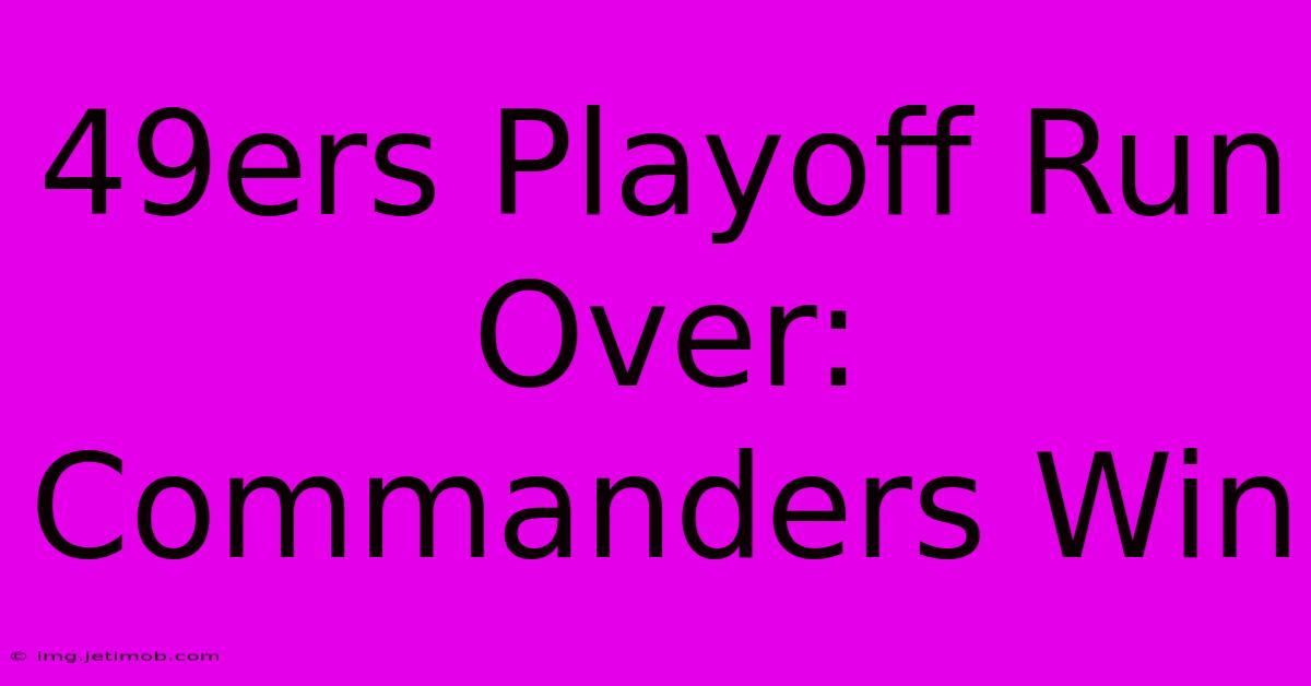 49ers Playoff Run Over: Commanders Win