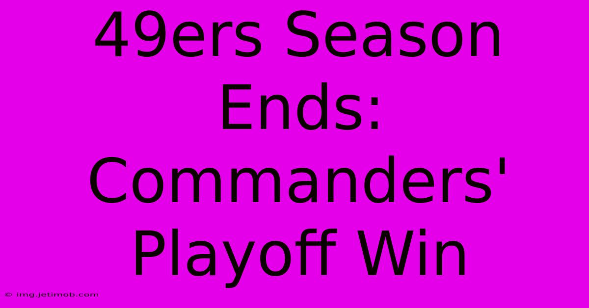 49ers Season Ends: Commanders' Playoff Win