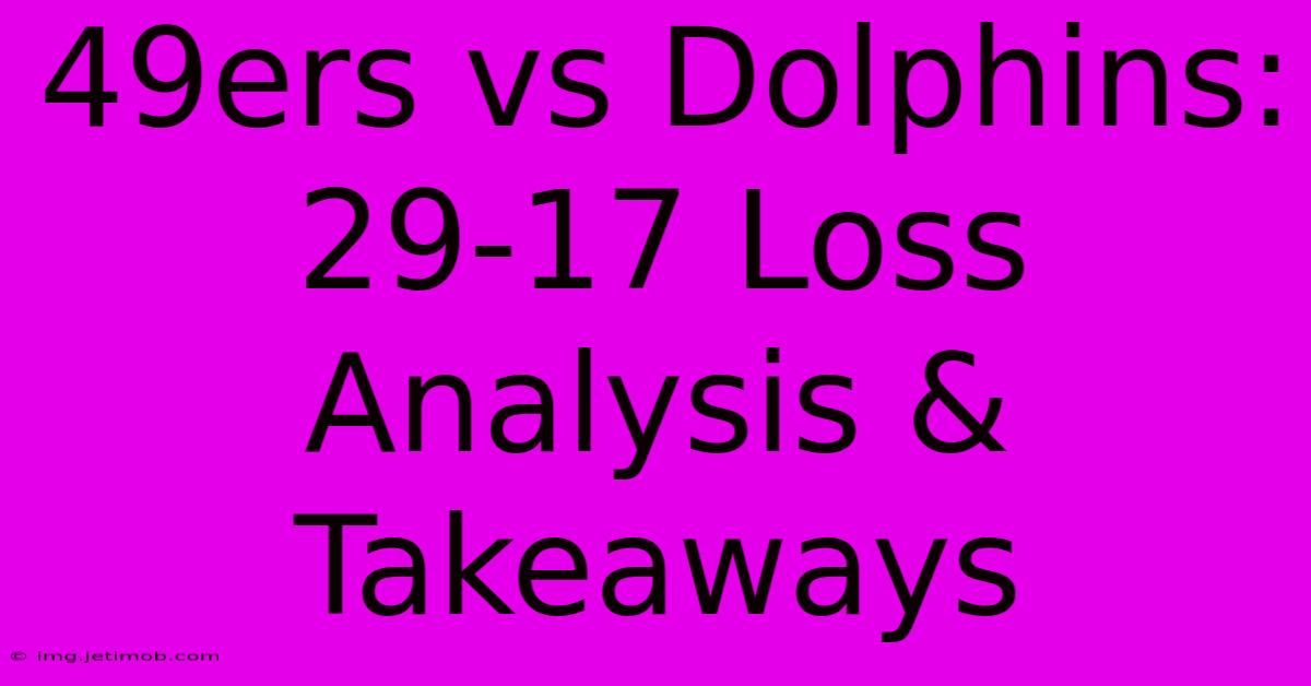 49ers Vs Dolphins: 29-17 Loss Analysis & Takeaways