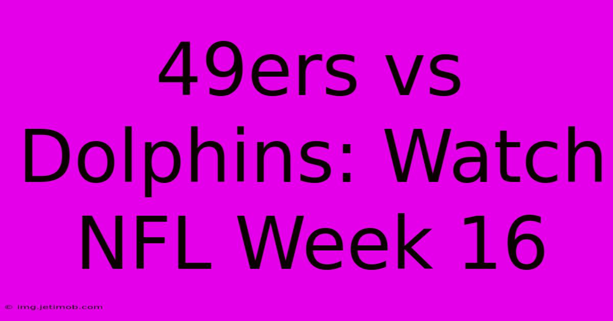 49ers Vs Dolphins: Watch NFL Week 16