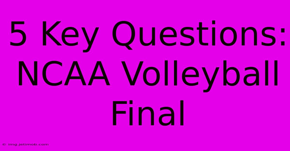 5 Key Questions: NCAA Volleyball Final