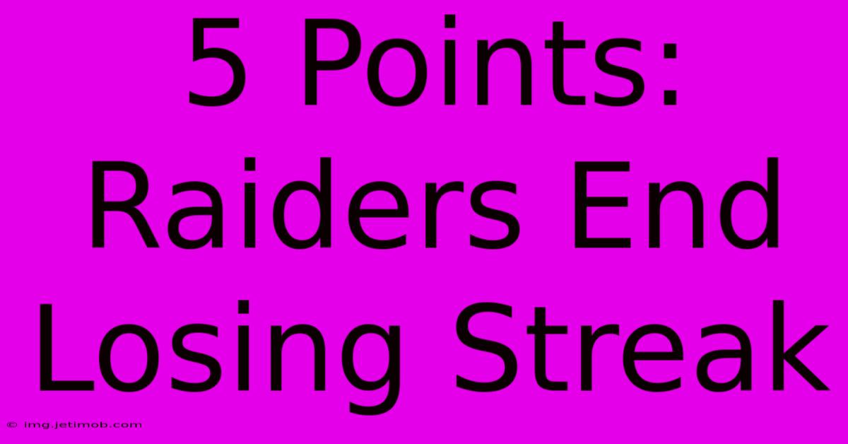 5 Points: Raiders End Losing Streak