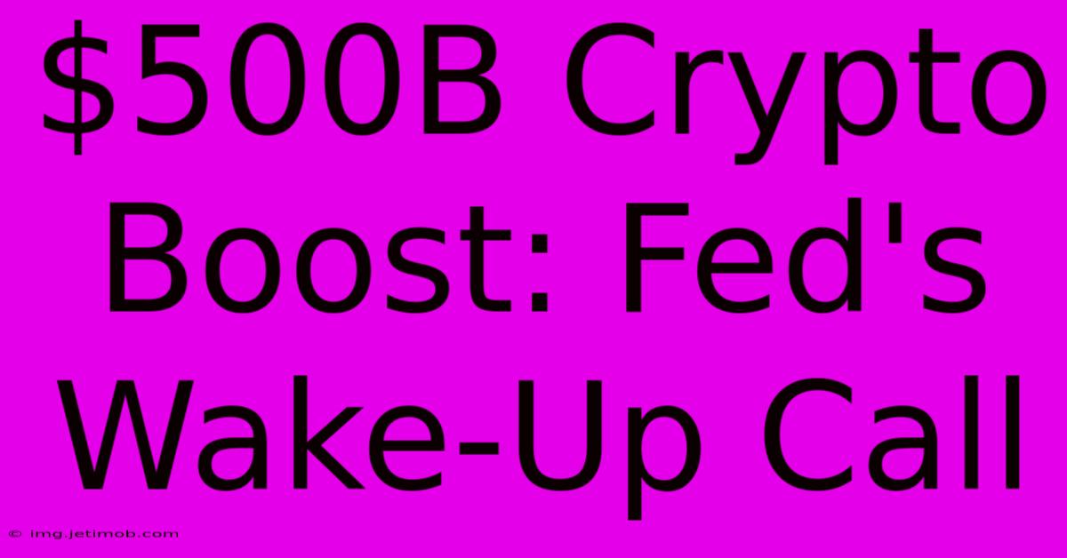 $500B Crypto Boost: Fed's Wake-Up Call