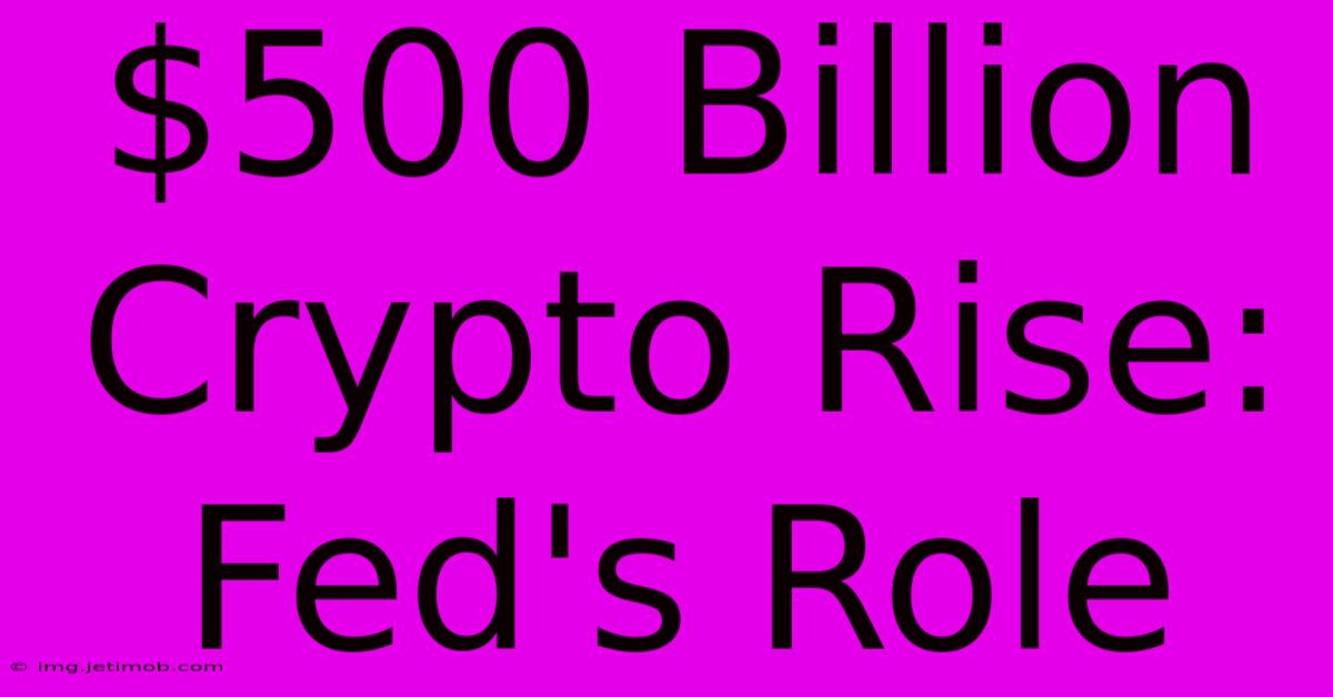 $500 Billion Crypto Rise: Fed's Role