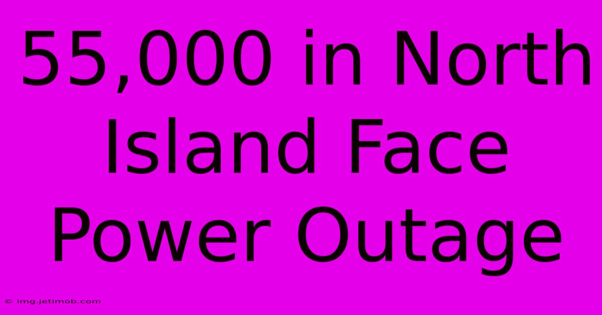 55,000 In North Island Face Power Outage