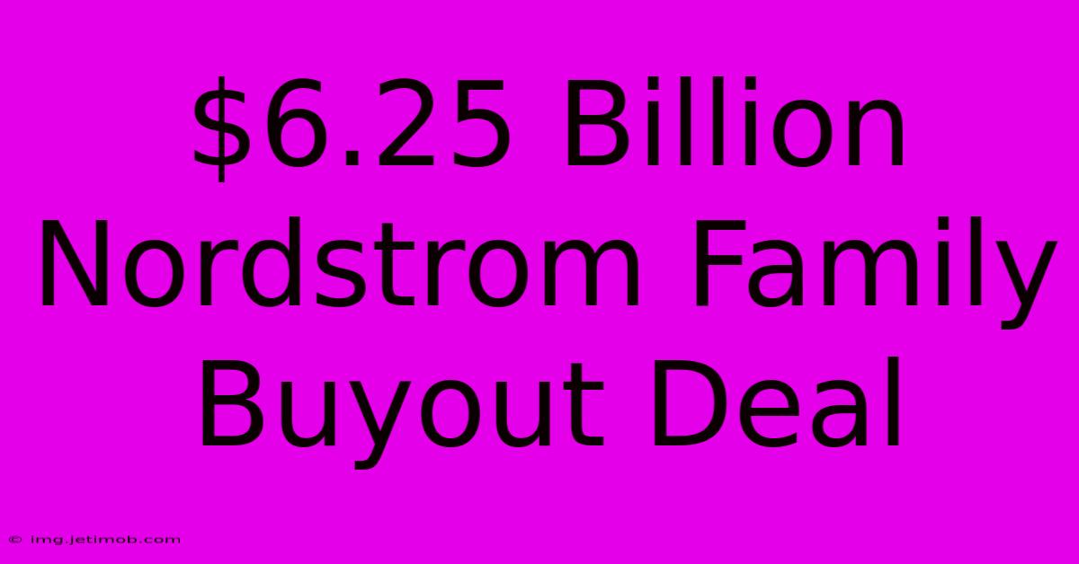 $6.25 Billion Nordstrom Family Buyout Deal