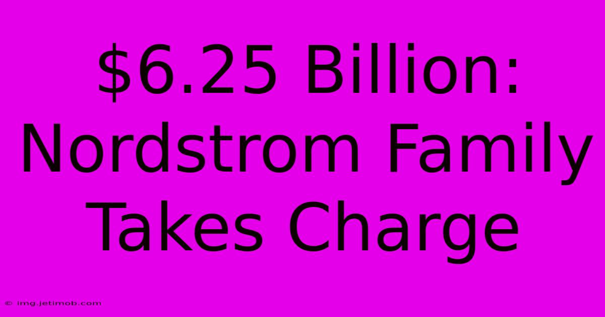 $6.25 Billion: Nordstrom Family Takes Charge