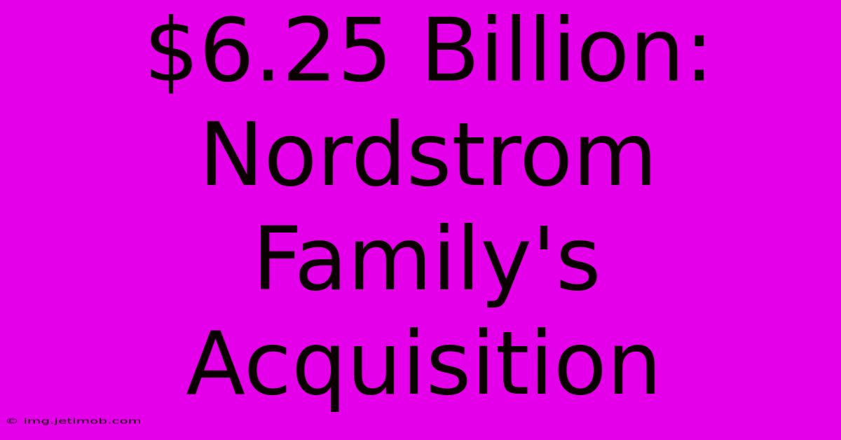 $6.25 Billion: Nordstrom Family's Acquisition