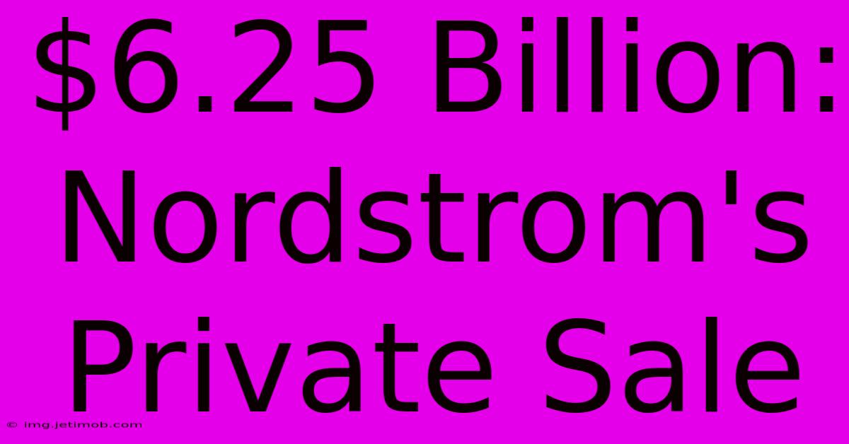 $6.25 Billion: Nordstrom's Private Sale