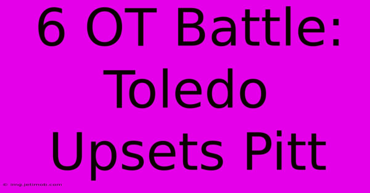 6 OT Battle: Toledo Upsets Pitt