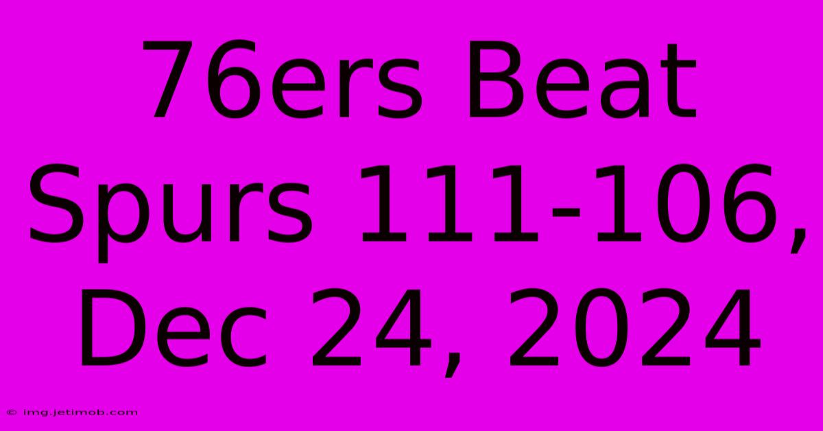 76ers Beat Spurs 111-106, Dec 24, 2024