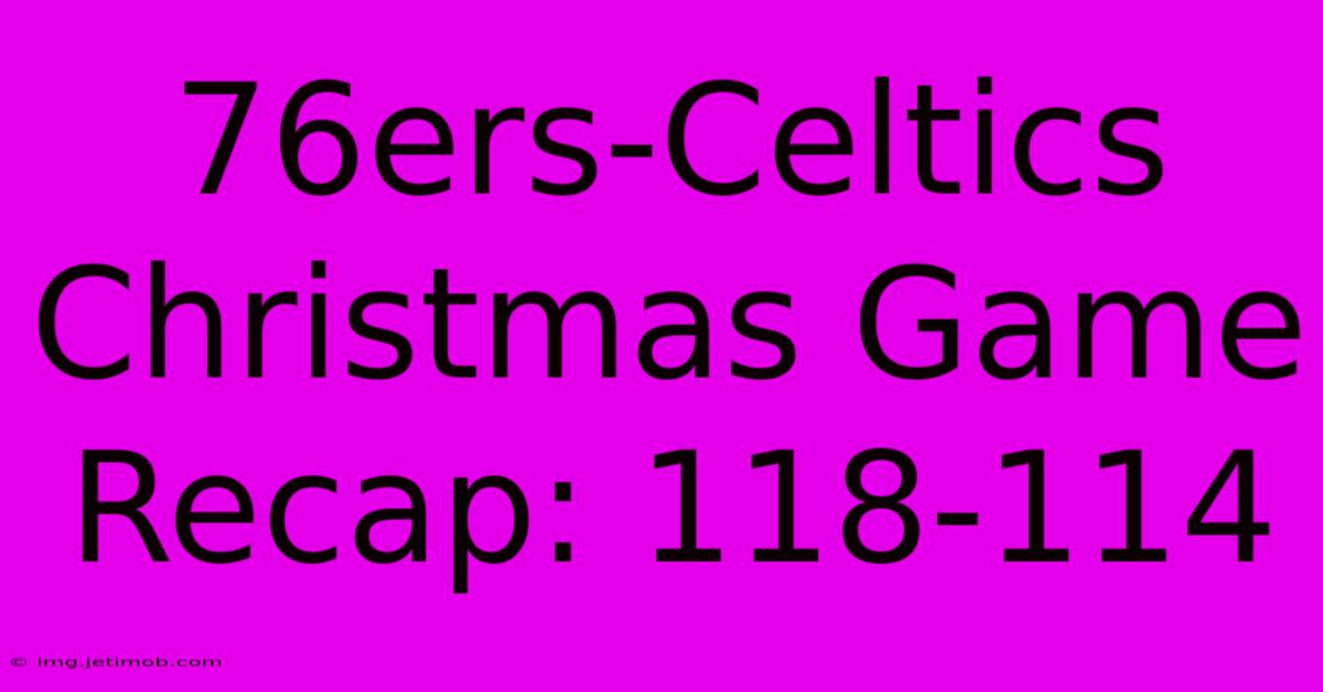 76ers-Celtics Christmas Game Recap: 118-114