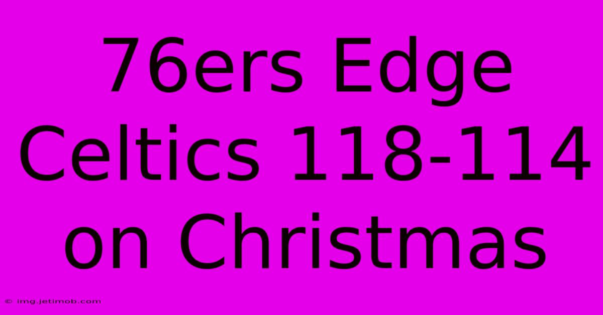 76ers Edge Celtics 118-114 On Christmas