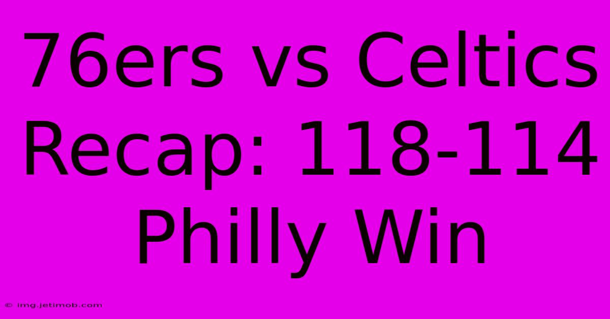 76ers Vs Celtics Recap: 118-114 Philly Win