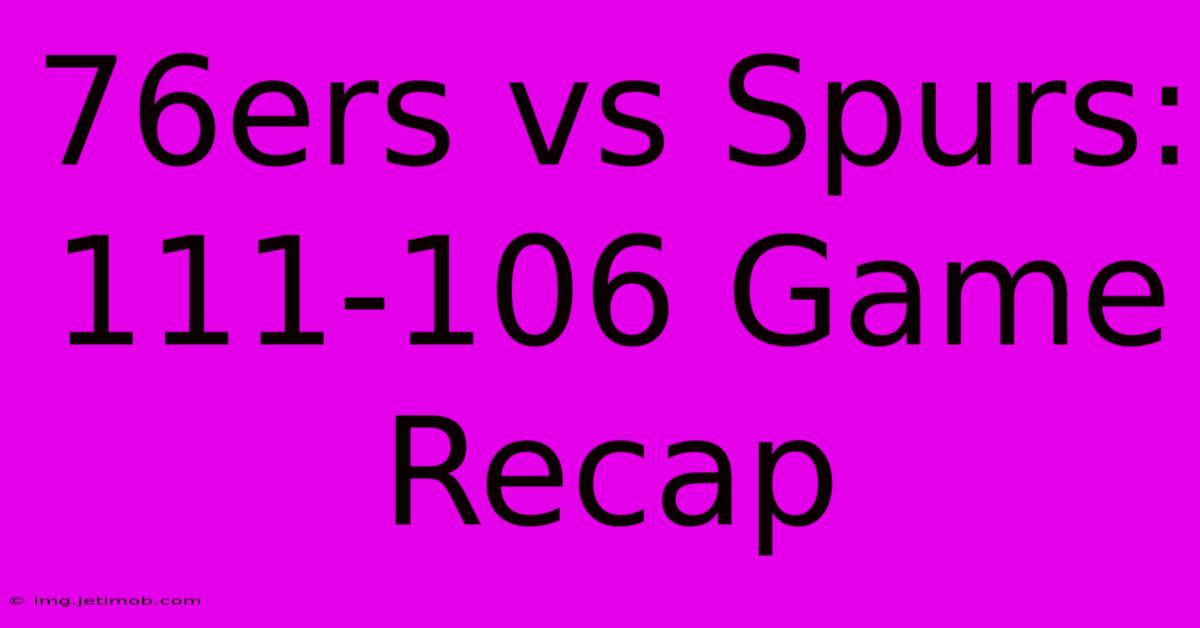 76ers Vs Spurs: 111-106 Game Recap