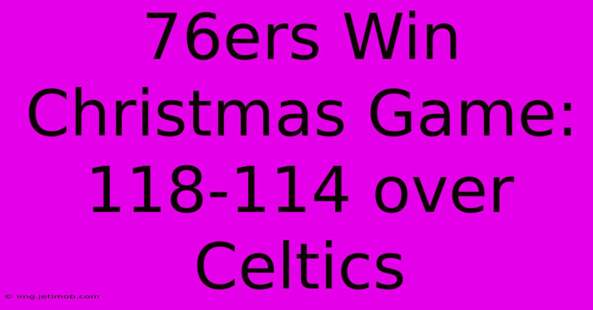 76ers Win Christmas Game: 118-114 Over Celtics