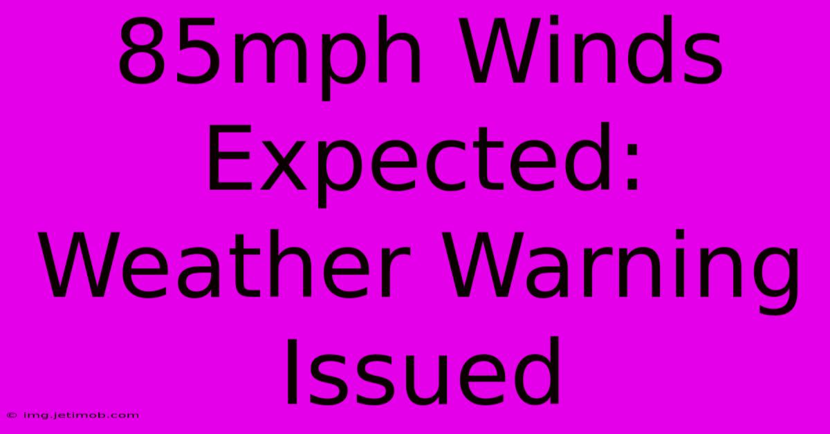 85mph Winds Expected: Weather Warning Issued