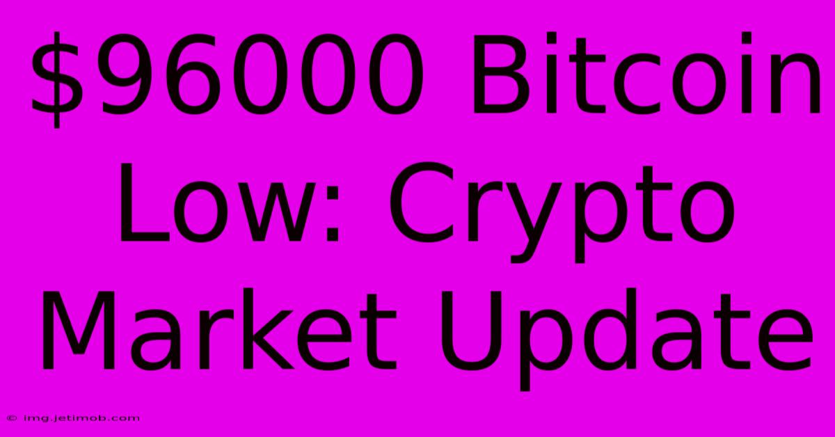 $96000 Bitcoin Low: Crypto Market Update