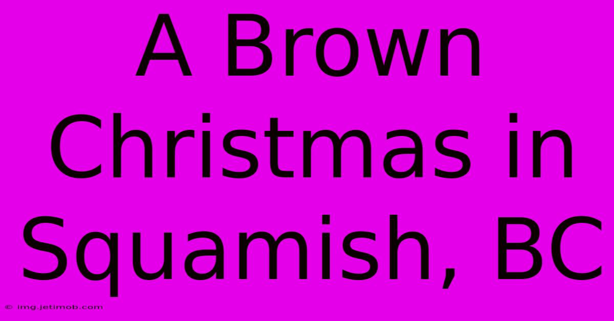 A Brown Christmas In Squamish, BC