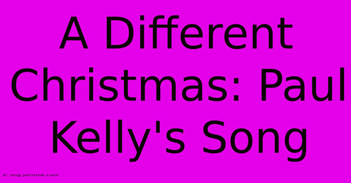 A Different Christmas: Paul Kelly's Song