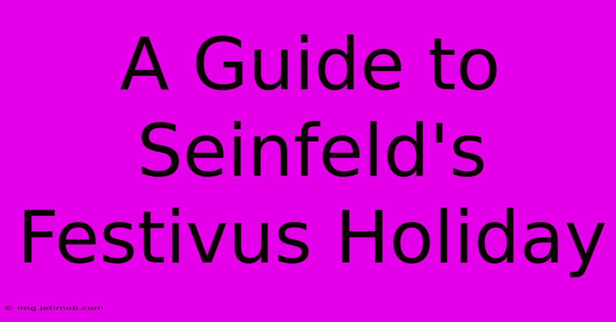 A Guide To Seinfeld's Festivus Holiday