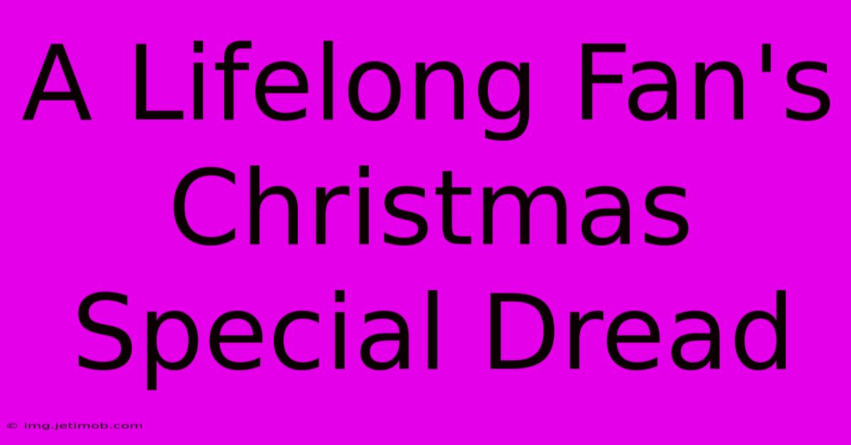 A Lifelong Fan's Christmas Special Dread