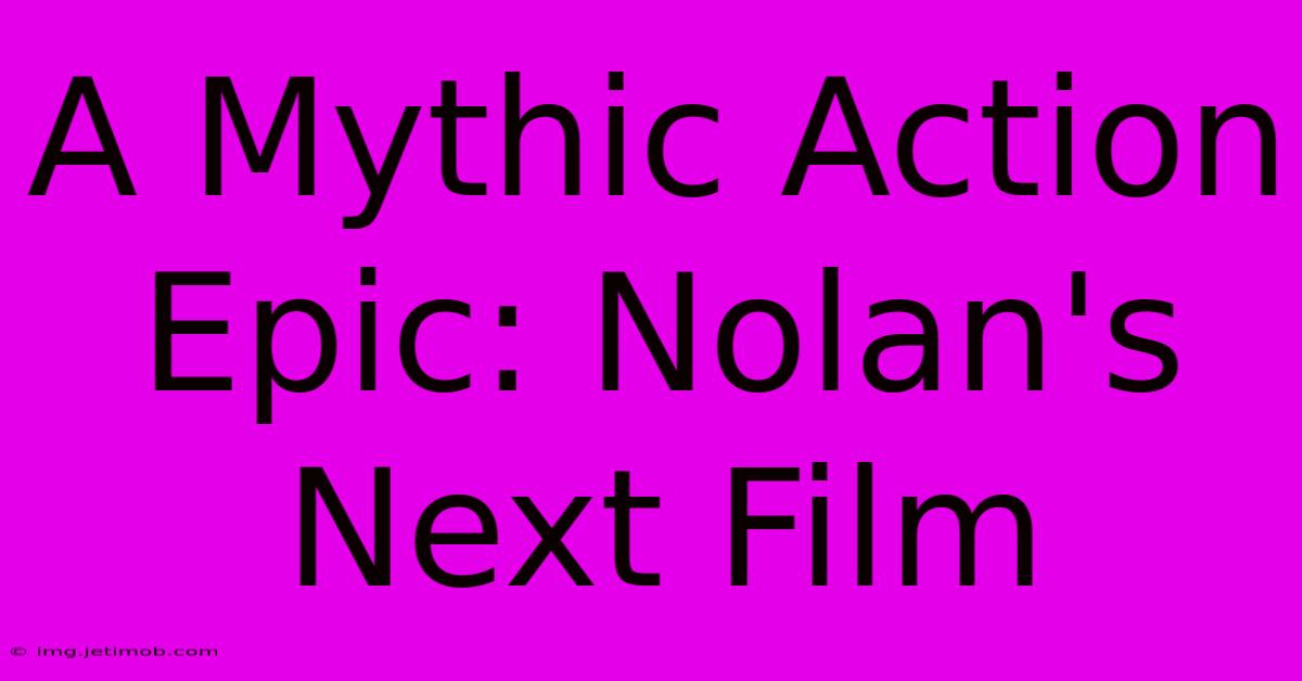 A Mythic Action Epic: Nolan's Next Film