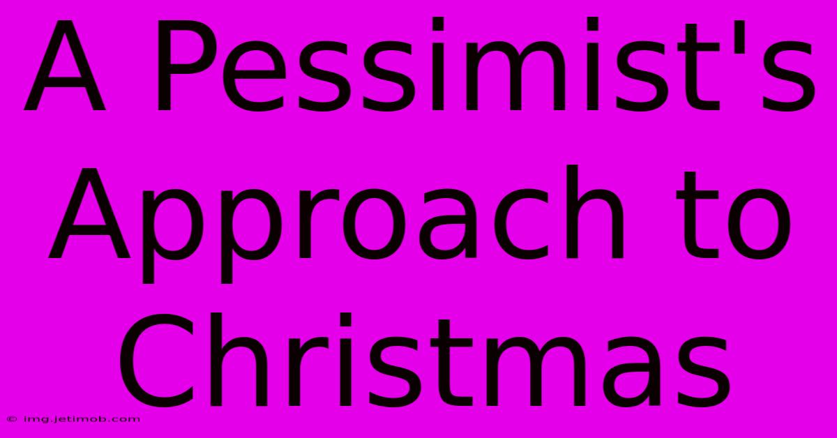 A Pessimist's Approach To Christmas