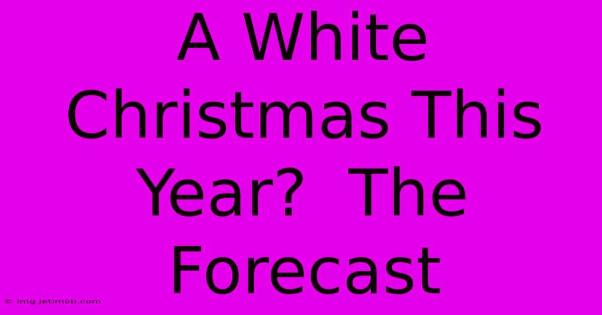 A White Christmas This Year?  The Forecast